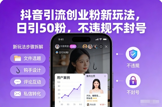 抖音引流创业粉新玩法，日引50粉，不违规不封号-璞创优选云网创