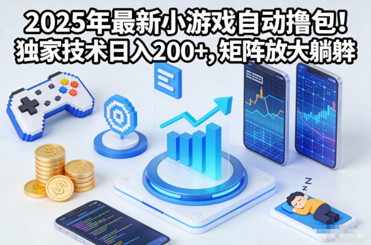 2025年最新小游戏自动撸包！独家技术日入2张+，矩阵放大躺賺【揭秘】-璞创优选云网创