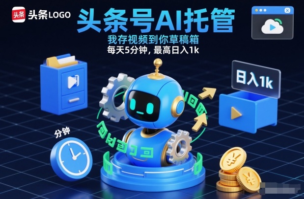 头条号AI托管，我存视频到你草稿箱，每天5分钟，最高日入1k【揭秘】-璞创优选云网创