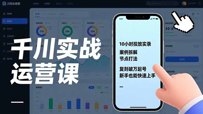 千川实战运营课，10小时投放实录、案例拆解、节点打法，复刻破万起号，新手也能快速上手-璞创优选云网创