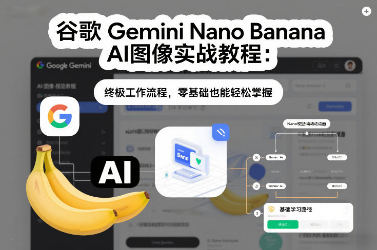 谷歌Gemini Nano Banana AI图像实战教程：终极工作流程，零基础也能轻松掌握-璞创优选云网创