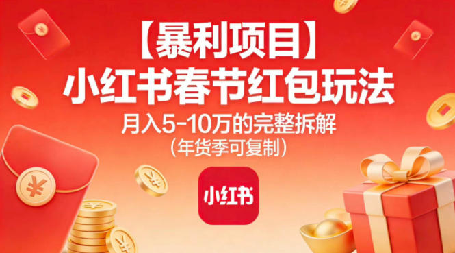 【暴利项目】小红书春节红包玩法月入5W的完整拆解(年货季可复制)-璞创优选云网创