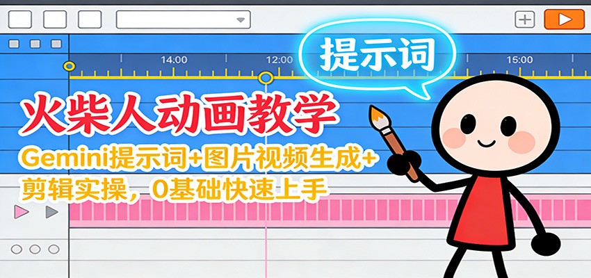 12月火柴人动画教学：Gemini 提示词+图片视频生成+剪辑实操，0基础快速上手-璞创优选云网创