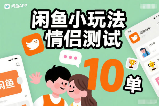 闲鱼小玩法情侣测试，操作简单，没有成本，每天10单-璞创优选云网创