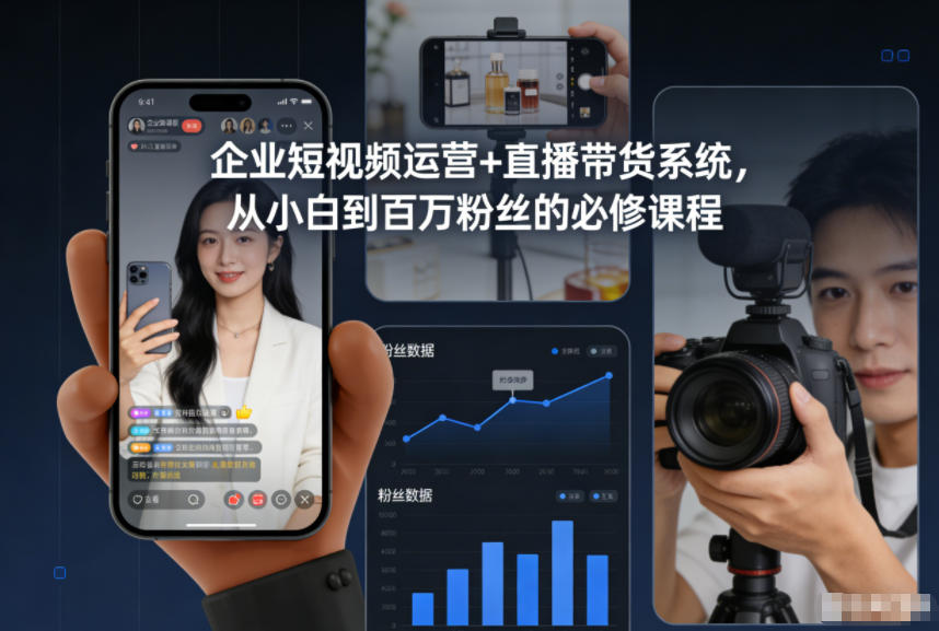 企业短视频运营+直播带货系统，从小白到百万粉丝的必修课程-璞创优选云网创
