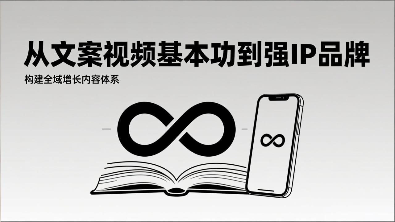 2026内容获客系统课：从文案视频基本功到强IP品牌，构建全域增长内容体系-璞创优选云网创