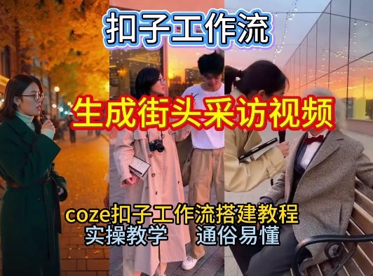 【一键生成街头采访视频工作流】2026保姆级教程来咯！Coze工作流一键搭，街头采访视频直接出片！-璞创优选云网创