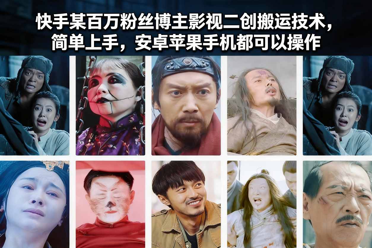 快手某百万粉丝博主影视二创搬运技术，简单上手，安卓苹果手机都可以操作-璞创优选云网创