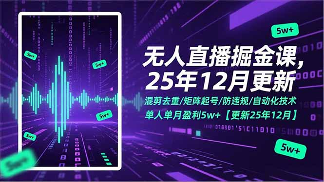 无人直播掘金课，混剪去重/矩阵起号/防违规/自动化技术，单人单月盈利5w+【更新25年12月】-璞创优选云网创