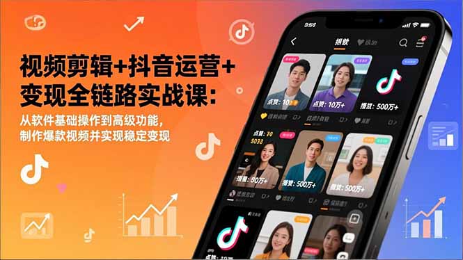 视频剪辑+抖音运营+变现全链路实战课：从软件基础操作到高级功能，制作爆款视频并实现稳定变现-璞创优选云网创