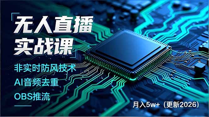 无人直播实战课，非实时防风技术、AI音频去重、OBS推流，建立技术壁垒，月入5w+(更新2026-璞创优选云网创
