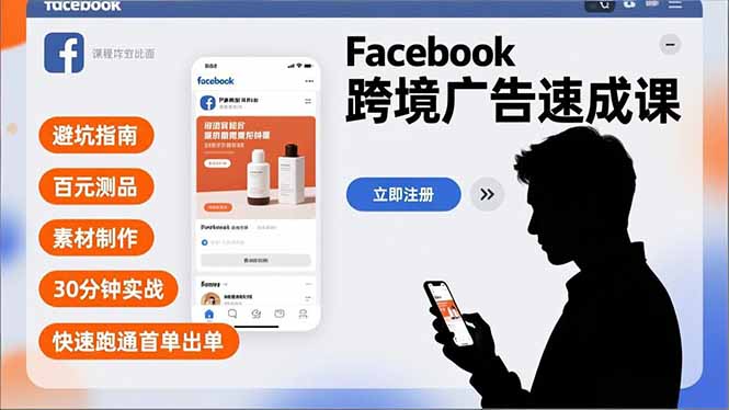 Facebook跨境广告速成课，避坑指南、百元测品、素材制作，30分钟实战，快速跑通首单出单-璞创优选云网创