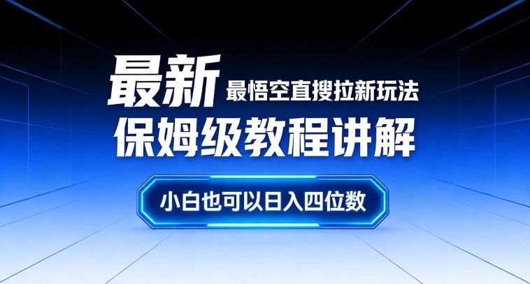最新最悟空直搜拉新玩法保姆级教程讲解，小白也可以日入四位数-璞创优选云网创