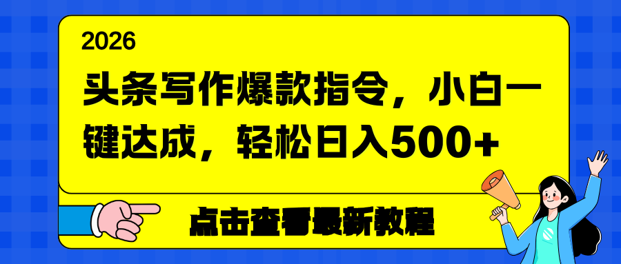 头条写作爆款指令，小白一键达成，轻松日入500+-璞创优选云网创