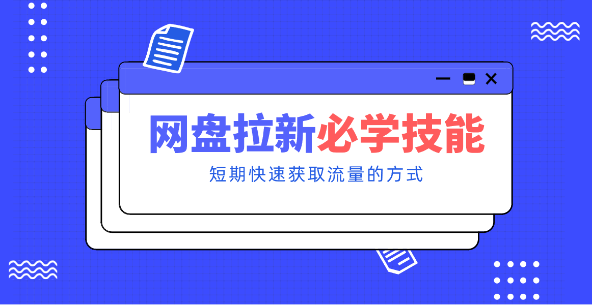 新手零门槛！网盘拉新实用教程攻略，新手也能快速上手，搭建可持续的赚钱渠道。-璞创优选云网创