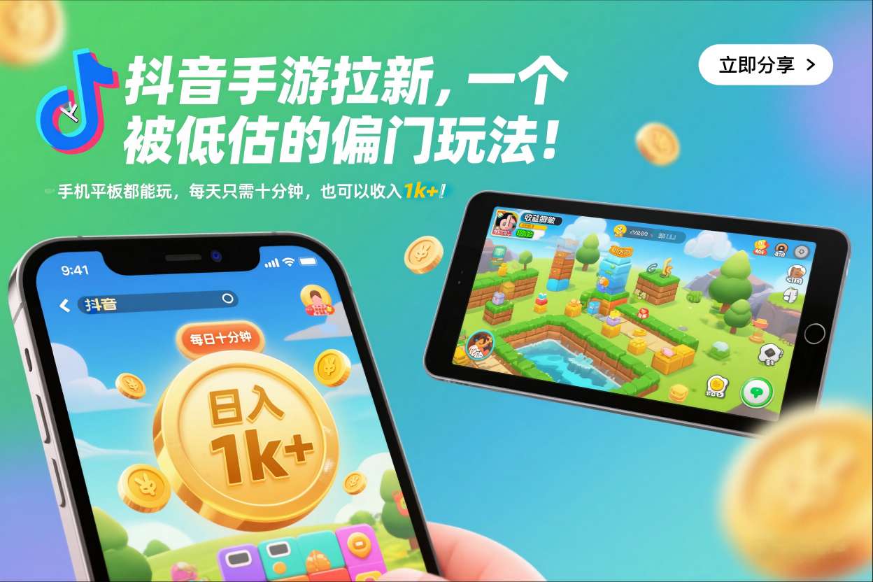 抖音手游拉新，一个被低估的偏门玩法！手机平板都能玩，每天只需十分钟，也可以收入1k+【揭秘】-璞创优选云网创