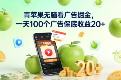 青苹果无脑看广告掘金，一天100个广告保底收益20+-璞创优选云网创