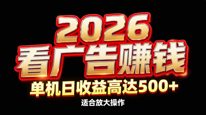 2026隐藏蓝海：看广告赚钱效率升级，单机日收益高达500+，适合放大操作-璞创优选云网创