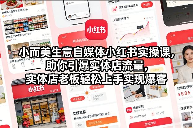 小而美生意自媒体小红书实操课，助你引爆实体店流量，实体店老板轻松上手实现爆客-璞创优选云网创