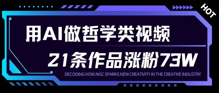 用AI做人生哲学短视频，23条作品涨粉73W，收益非常可观，月入1W+-璞创优选云网创