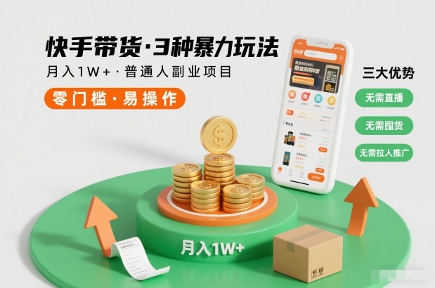快手带货3种暴力玩法，月入1W+，无需直播、无需囤货、无需拉人推广，适合普通人副业项目-璞创优选云网创