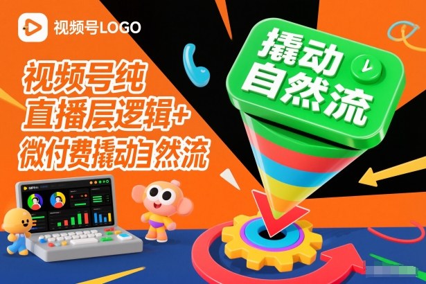 视频号纯直播底层逻辑+微付费撬动自然流-璞创优选云网创