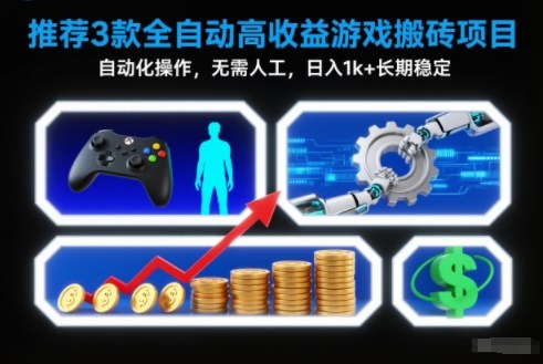 【推荐】3款全自动高收益游戏搬砖项目，自动化操作，无需人工，日入1k+，长期稳定【揭秘】-璞创优选云网创