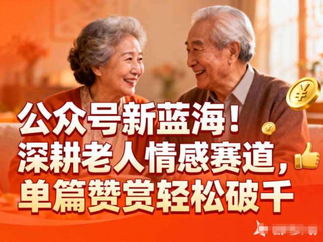 公众号新蓝海！深耕老人情感赛道，单篇赞赏轻松破1k-璞创优选云网创