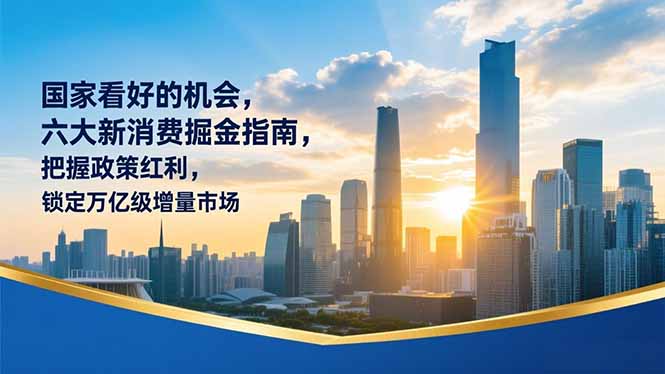 某付费文章：国家看好的机会，六大新消费掘金指南，把握政策红利，锁定万亿级增量市场-璞创优选云网创