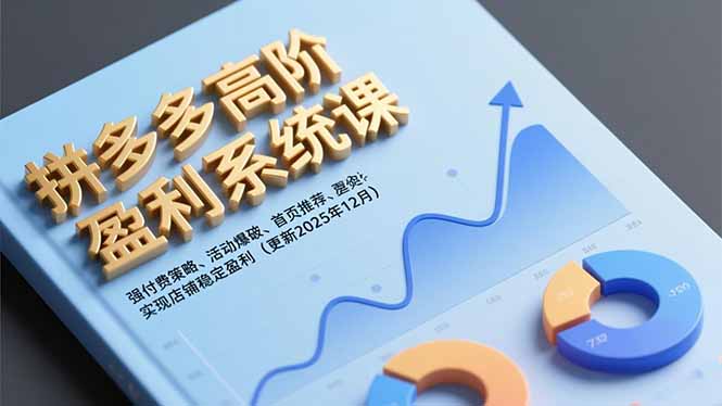 拼多多高阶盈利系统课，强付费策略、活动爆破、首页推荐，实现店铺稳定盈利(更新12月-璞创优选云网创